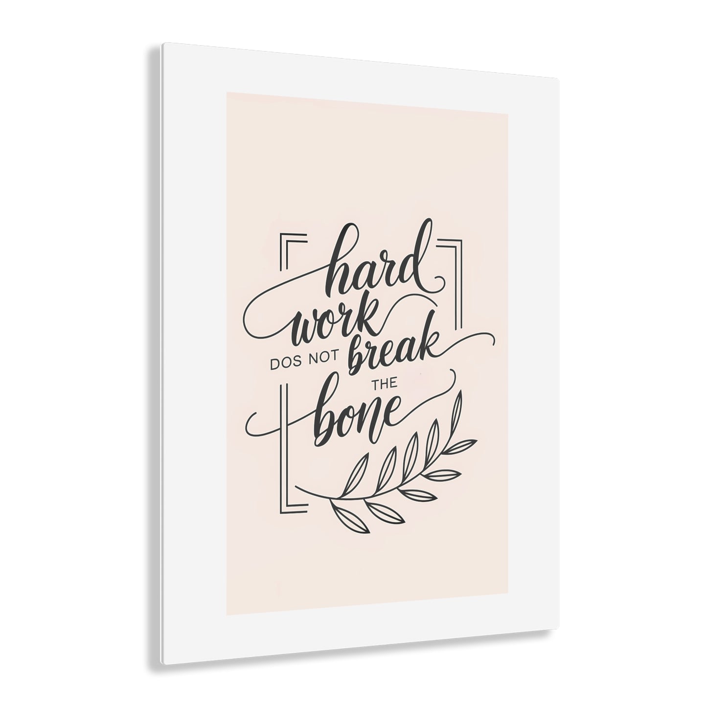 Acrylic Print - Inspirational 'Hard Work Does Not Break the Bone' Design